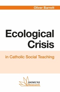 Oliver Barrett - Ecological Crisis - in Catholic Social Teaching.