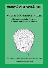 Oliver Bender et Sigrun Kanitscheider - 40 Jahre Matreier Gespräche - Kulturethologische Texte zu Ritualen, Feiern und Symbolen.