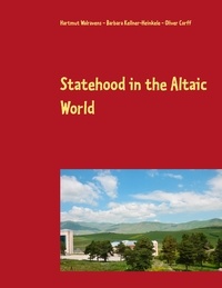 Oliver Corff et Hartmut Walravens - Statehood in the Altaic World - Proceedings of the 59th Annual Meeting of the Permanent International Altaistic Conference (PIAC),  Ardahan, Turkey, June 26-July 1, 2016.