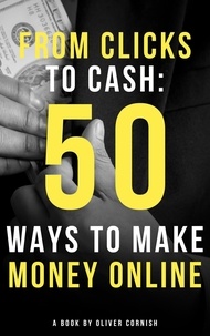  Oliver Cornish - From Clicks to Cash: 50 Ways to Make Money Online - How To Make Money From....