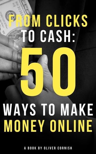  Oliver Cornish - From Clicks to Cash: 50 Ways to Make Money Online - How To Make Money From....