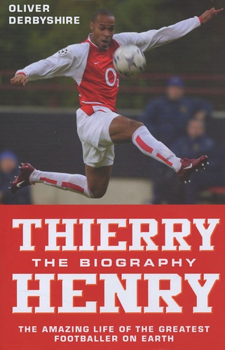 Oliver Derbyshire - Thierry Henry - The Biography.
