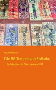 Oliver Dunskus - Die 88 Tempel von Shikoku - Ein Reiseführer für Pilger - Ausgabe 2023.