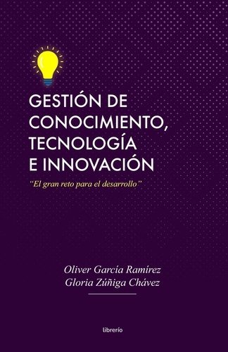  Oliver García Ramírez et  Gloria Zúñiga Chávez - Gestión de conocimiento, tecnología e innovación.