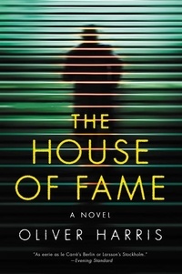 Oliver Harris - The House of Fame - A Novel.