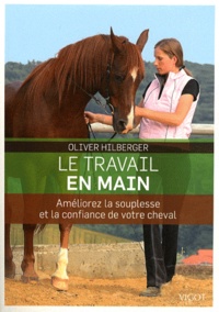 Oliver Hilberger - Le travail en main - Améliorez la souplesse et la confiance de votre cheval.