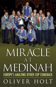 Oliver Holt - Miracle at Medinah: Europe's Amazing Ryder Cup Comeback.