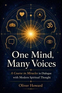 One Mind, Many Voices: A Course in Miracles in Dialogue with Modern Spiritual Thought