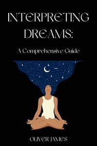 Ebook english téléchargement gratuit Interpreting Dreams: A Comprehensive Guide par Oliver James 9798201532338 en francais 