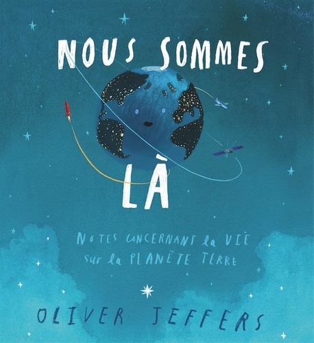 Oliver Jeffers - Nous sommes là - Notes concernant la vie sur la planète terre.