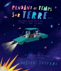 Oliver Jeffers - Pendant ce temps sur Terre - Cherchons notre place dans le temps et l'espace. Un point de vue cosmique sur les conflits.
