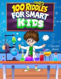  Oliver Jiang - 100 Crazy Riddles for Smart Kids: The Most Challenging Riddles, Math Questions and Brain Teaser Puzzles for Clever Kids.