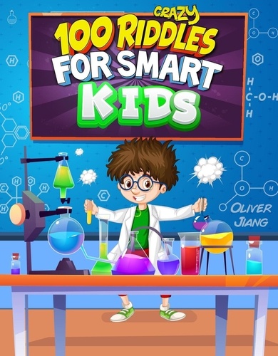  Oliver Jiang - 100 Crazy Riddles for Smart Kids: The Most Challenging Riddles, Math Questions and Brain Teaser Puzzles for Clever Kids.
