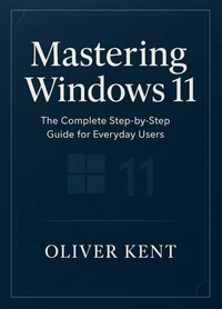 Mastering Windows 11: The Complete Step-by-Step Guide for Everyday Users