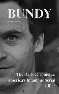Livres gratuits télécharger gratuitement Bundy The Dark Chronicles: America's Infamous Serial Killer 9798223928904