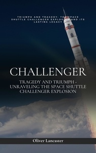  Oliver Lancaster - Challenger: Tragedy and Triumph - Unraveling the Space Shuttle Challenger Explosion.