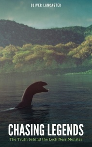  Oliver Lancaster - Chasing Legends: The Truth behind the Loch Ness Monster.