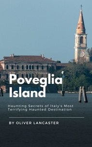  Oliver Lancaster - Poveglia Island: Haunting Secrets of Italy's Most Terrifying Haunted Destination.