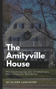  Oliver Lancaster - The Amityville House: The Haunting Secrets of America's Most Infamous Residence.