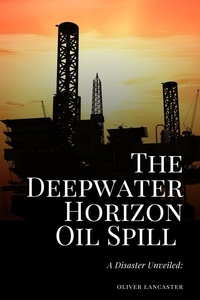  Oliver Lancaster - The Deepwater Horizon Oil Spill of 2010: A Disaster Unveiled.