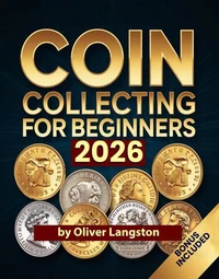 Coin Collecting For Beginners 2026: Essential Strategies to Build a Valuable Collection and Master Numismatics