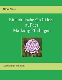 Oliver Meiser - Heimische Orchideen auf der Markung Pfullingen - Kostbarkeiten im Echaztal.
