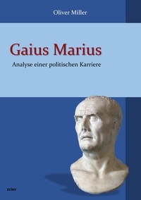 Oliver Miller - Gaius Marius - Analyse einer politischen Karriere.