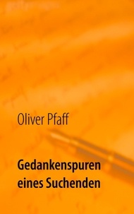 Oliver Pfaff - Gedankenspuren eines Suchenden.