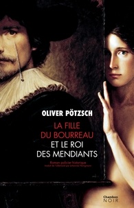 Oliver Pötzsch - La fille du bourreau  : La fille du bourreau et le roi des mendiants.