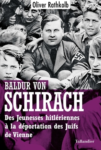 Baldur von Schirach. Des Jeunesses hitlériennes à la déportation des juifs de Vienne