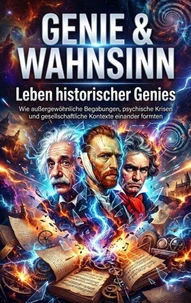 Genie &amp; Wahnsinn: Leben historischer Genies