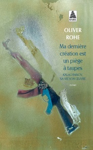 Oliver Rohé - Ma dernière création est un piège à taupes - Kalachnikov, sa vie, son oeuvre.