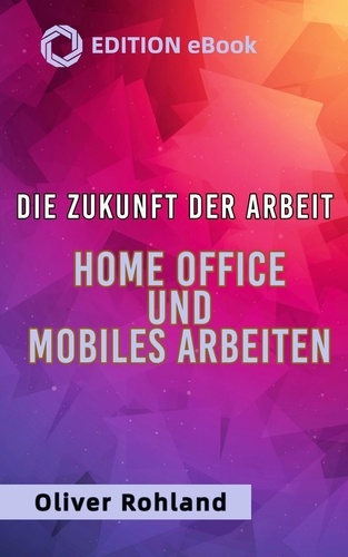 Die Zukunft der Arbeit - Home Office und mobiles... de Oliver Rohland ...