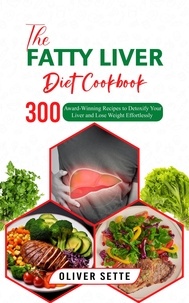  Oliver Sette - The Fatty Liver Diet Cookbook: 300 Award-Winning Recipes to Detoxify Your Liver and Lose Weight Effortlessly.