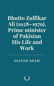 Bhutto Zulfikar Ali (1928–1979), Prime minister of Pakistan: His Life and Work