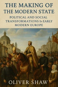 The Making of the Modern State: Political and Social Transformations in Early Modern Europe