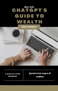  Oliver Smith - ChatGPT's Guide to Wealth: How to Make Money with Conversational AI Technology.
