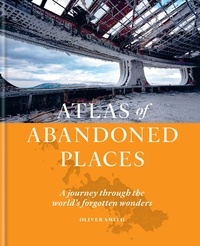Oliver Smith - The Atlas of Abandoned Places.