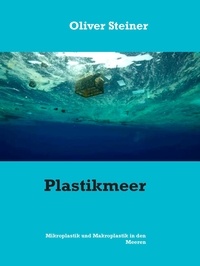 Oliver Steiner - Plastikmeer - Mikroplastik und Makroplastik in den Meeren.