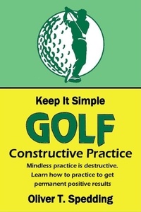  Oliver T. Spedding - Keep It Simple Golf - Constructive Practice - Keep it Simple Golf, #9.