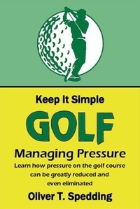  Oliver T. Spedding - Keep it Simple Golf - Managing Pressure - Keep it Simple Golf.