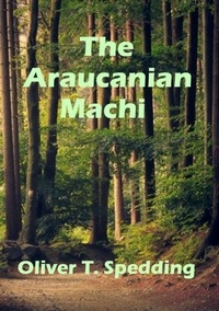  Oliver T. Spedding - The Araucanian Machi.