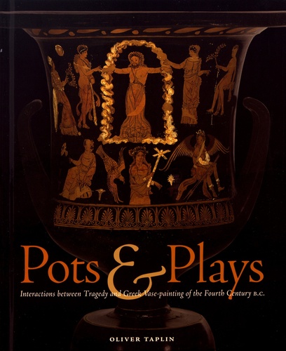Oliver Taplin - Pots & Plays - Interactions between Tragedy and Greek Vase-painting of the Fourth Century B.C..