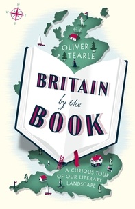 Oliver Tearle - Britain by the Book - A Curious Tour of Our Literary Landscape.