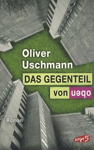 Oliver Uschmann - Das Gegenteil von Oben.