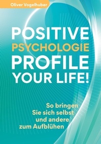 Téléchargement gratuit ebook allemand Positive Psychologie - Profile Your Life!  - So bringen Sie sich selbst und andere zum Aufblühen 9783982476803 par Oliver Vogelhuber CHM PDF en francais