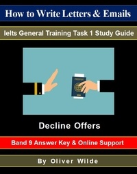  Oliver Wilde - How to Write Letters &amp; Emails. Ielts General Training Task 1 Study Guide. Decline Offers. Band 9 Answer Key &amp; On-line Support..