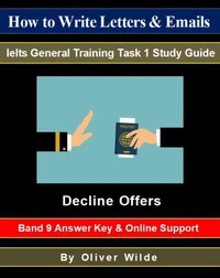 How to Write Letters &amp; Emails. Ielts General Training Task 1 Study Guide. Decline Offers. Band 9 Answer Key &amp; On-line Support.