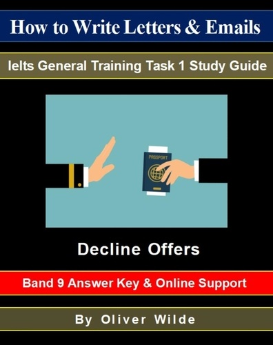  Oliver Wilde - How to Write Letters &amp; Emails. Ielts General Training Task 1 Study Guide. Decline Offers. Band 9 Answer Key &amp; On-line Support..