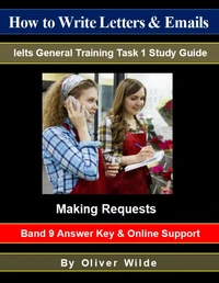 How to Write Letters &amp; Emails. Ielts General Training Task 1 Study Guide. Making Requests. Band 9 Answer Key &amp; On-line Support.